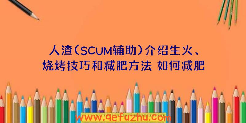 人渣(SCUM辅助)介绍生火、烧烤技巧和减肥方法